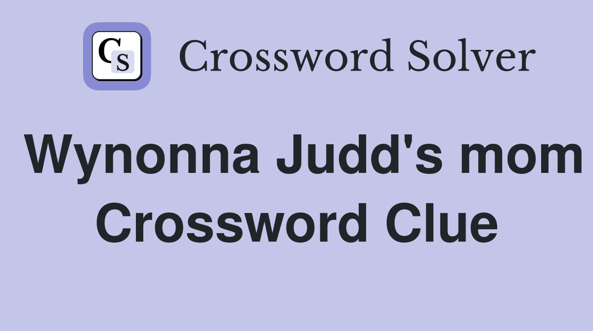 Wynonna Judd's mom Crossword Clue