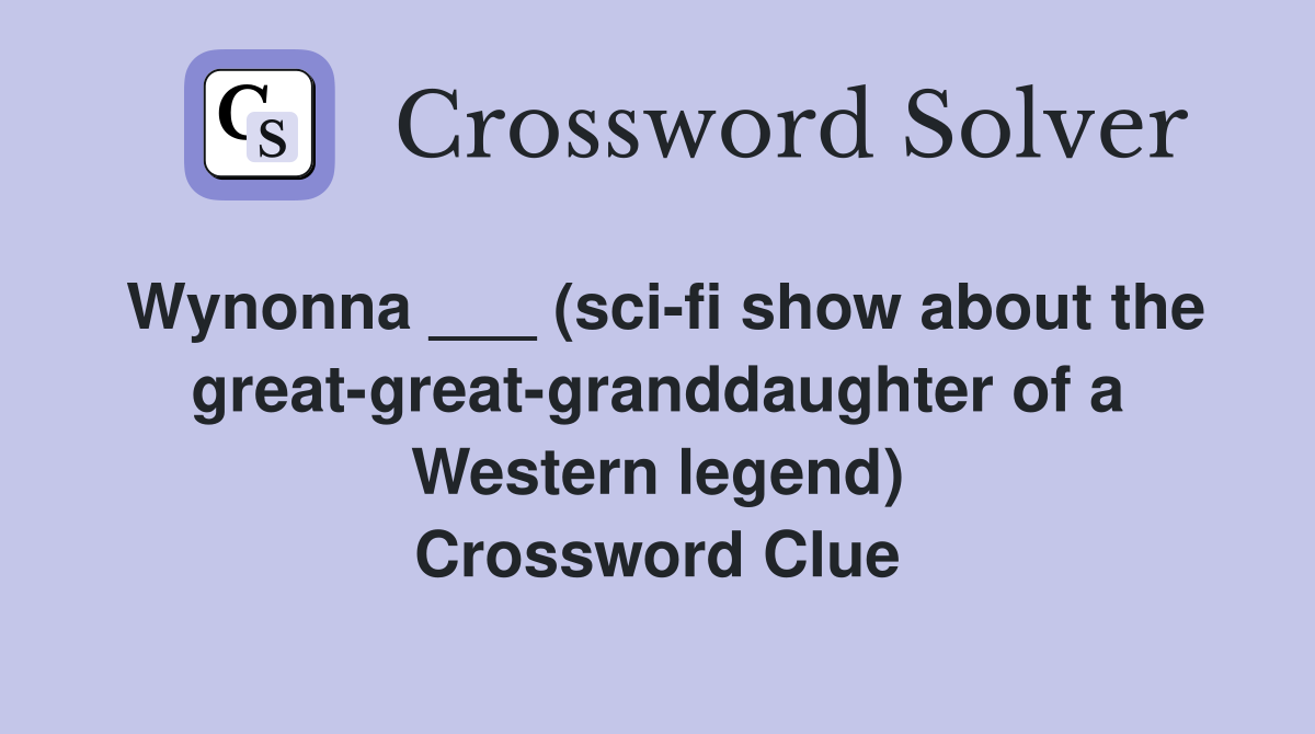 Wynonna ___ (sci-fi show about the great-great-granddaughter of a Western legend) Crossword Clue