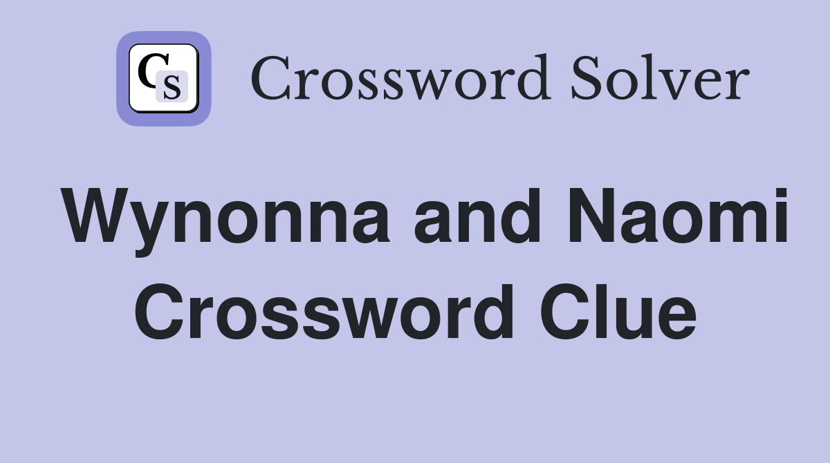 Wynonna and Naomi Crossword Clue
