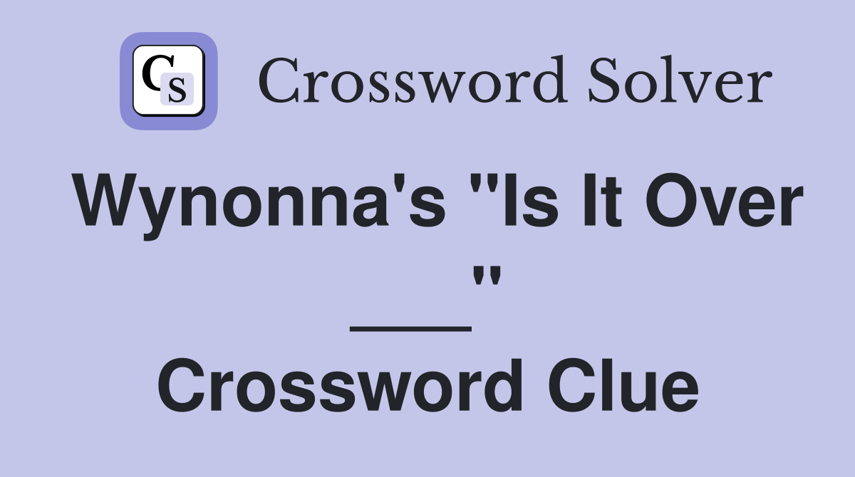 Wynonna's "Is It Over ___" Crossword Clue