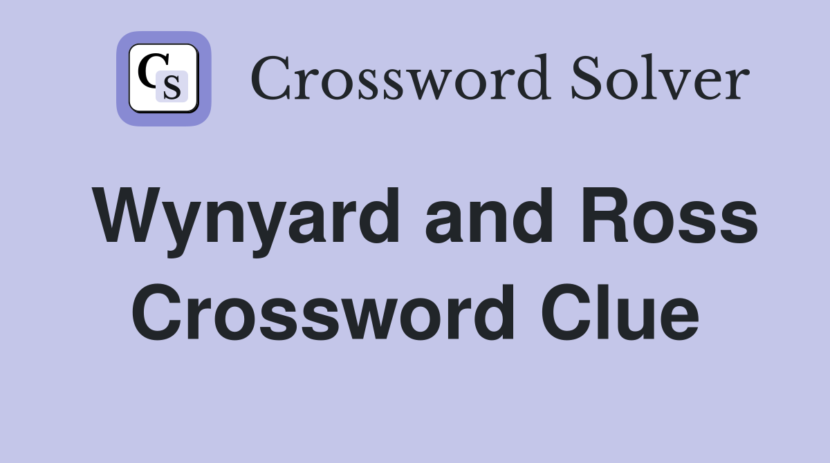 Wynyard and Ross Crossword Clue