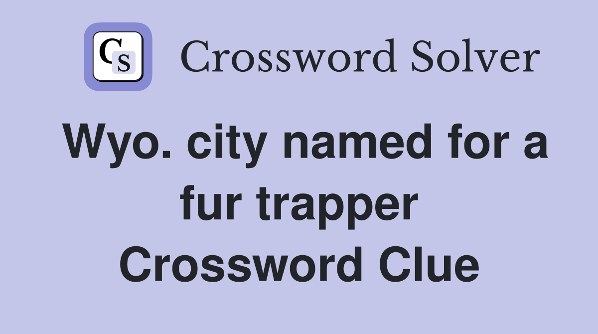 Wyo. city named for a fur trapper Crossword Clue
