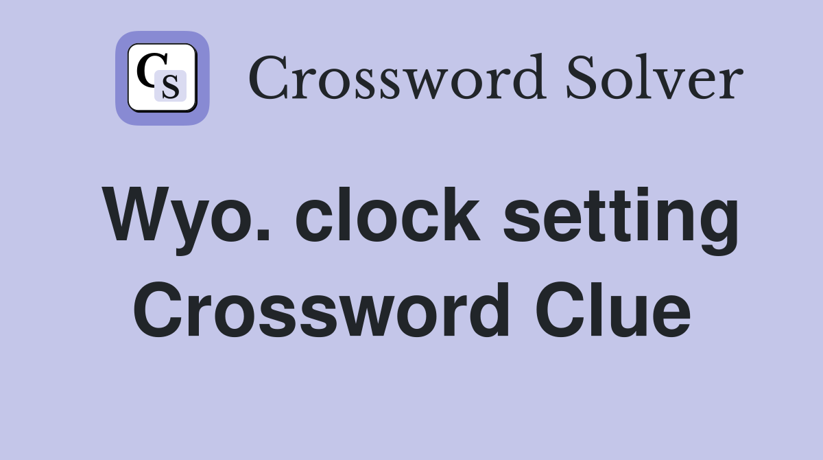 Wyo. clock setting Crossword Clue
