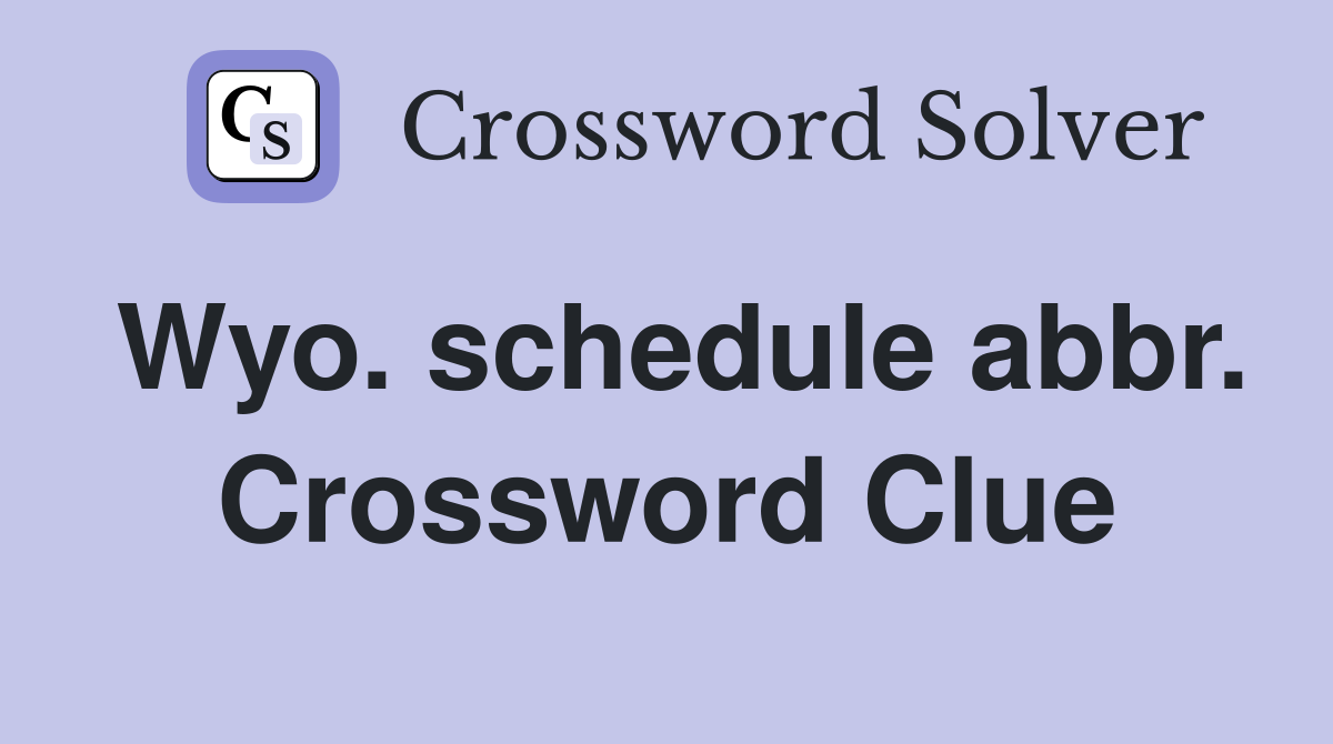 Wyo. schedule abbr. Crossword Clue