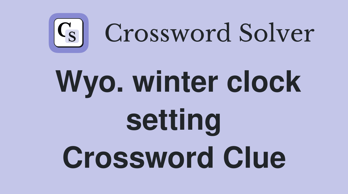 Wyo. winter clock setting Crossword Clue