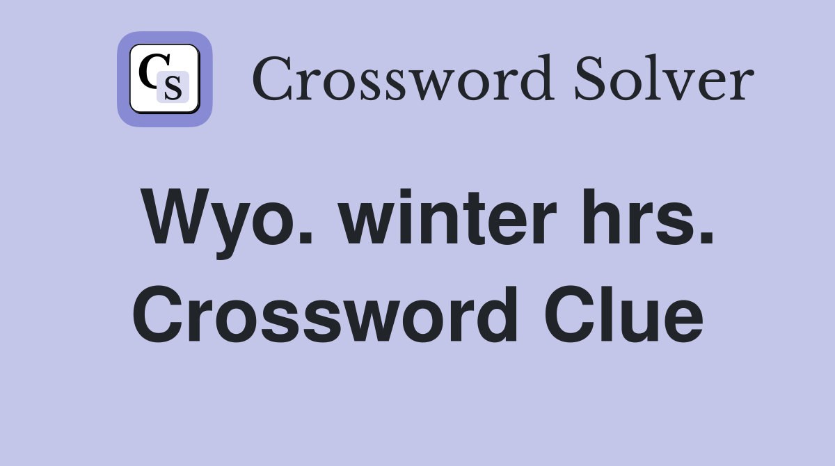Wyo. winter hrs. Crossword Clue