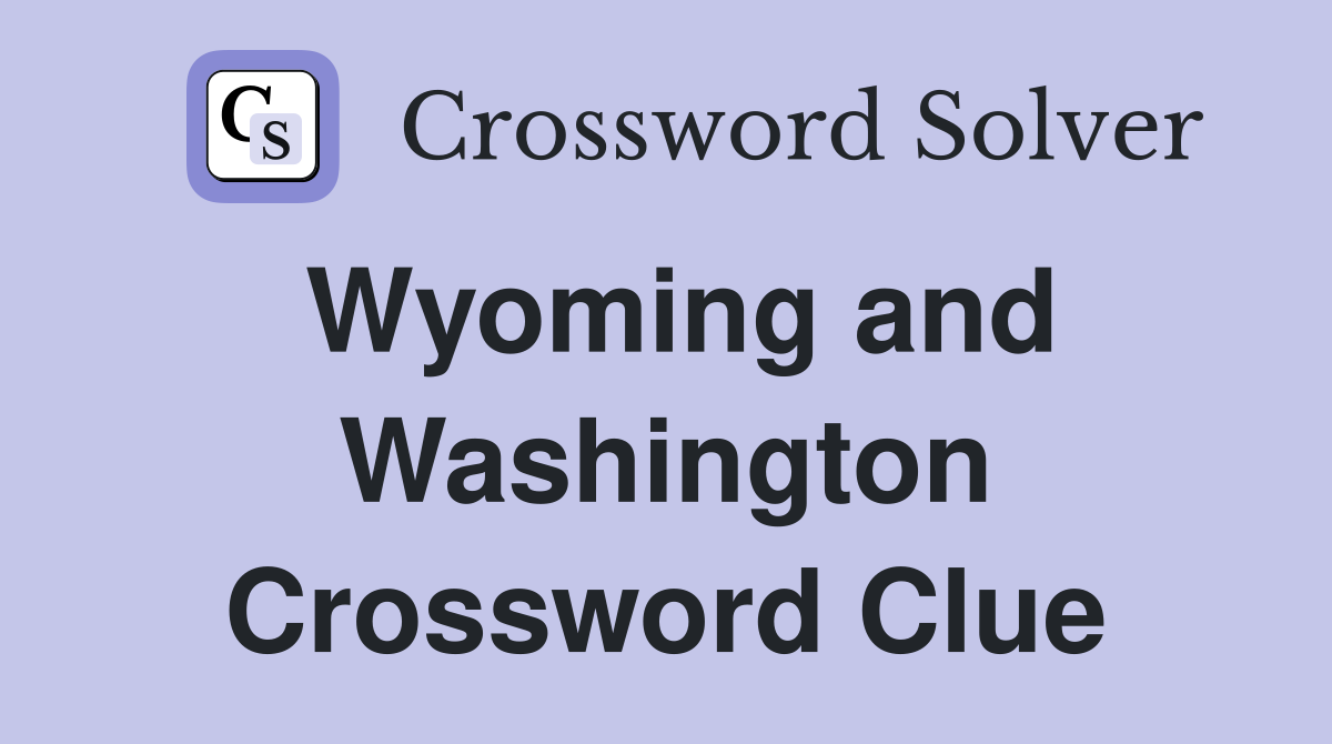 Wyoming and Washington Crossword Clue