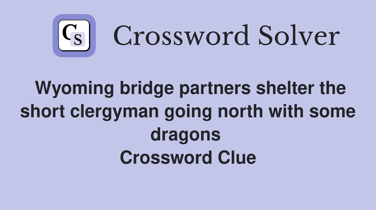 Wyoming bridge partners shelter the short clergyman going north with some dragons  Crossword Clue