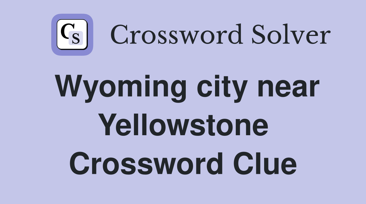 Wyoming city near Yellowstone Crossword Clue
