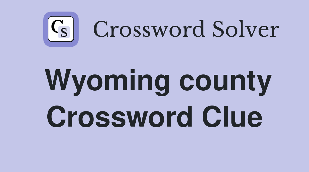 Wyoming county Crossword Clue