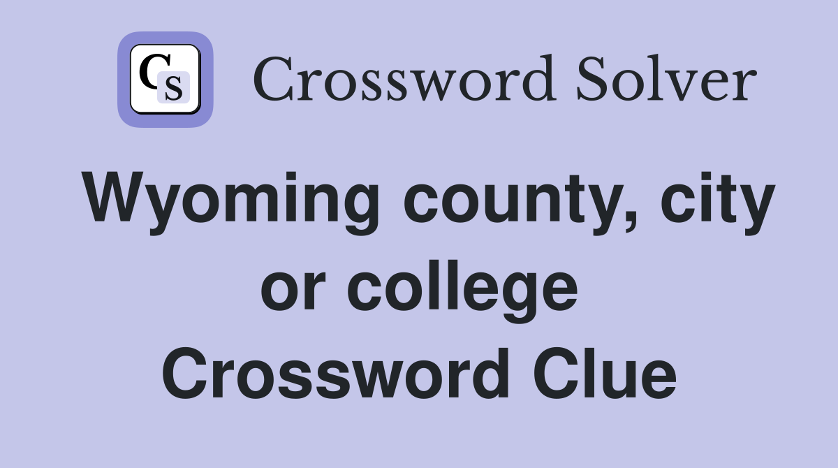 Wyoming county, city or college Crossword Clue