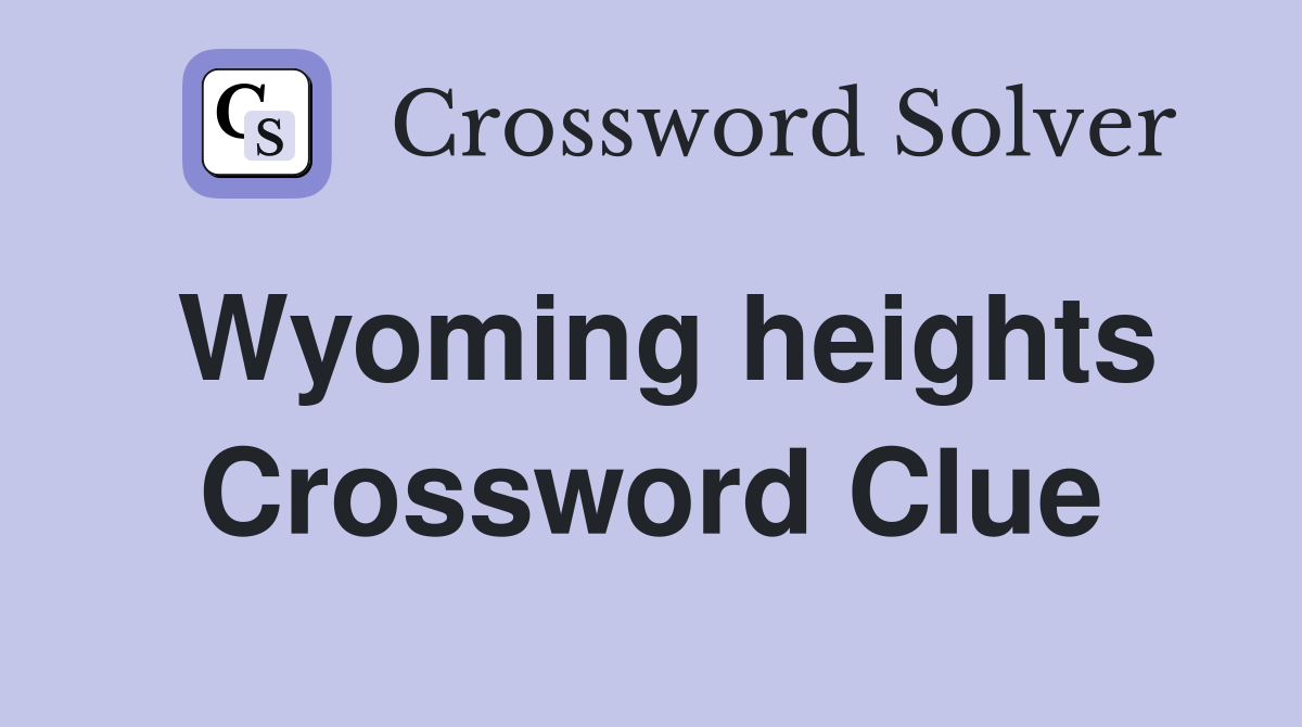 Wyoming heights Crossword Clue