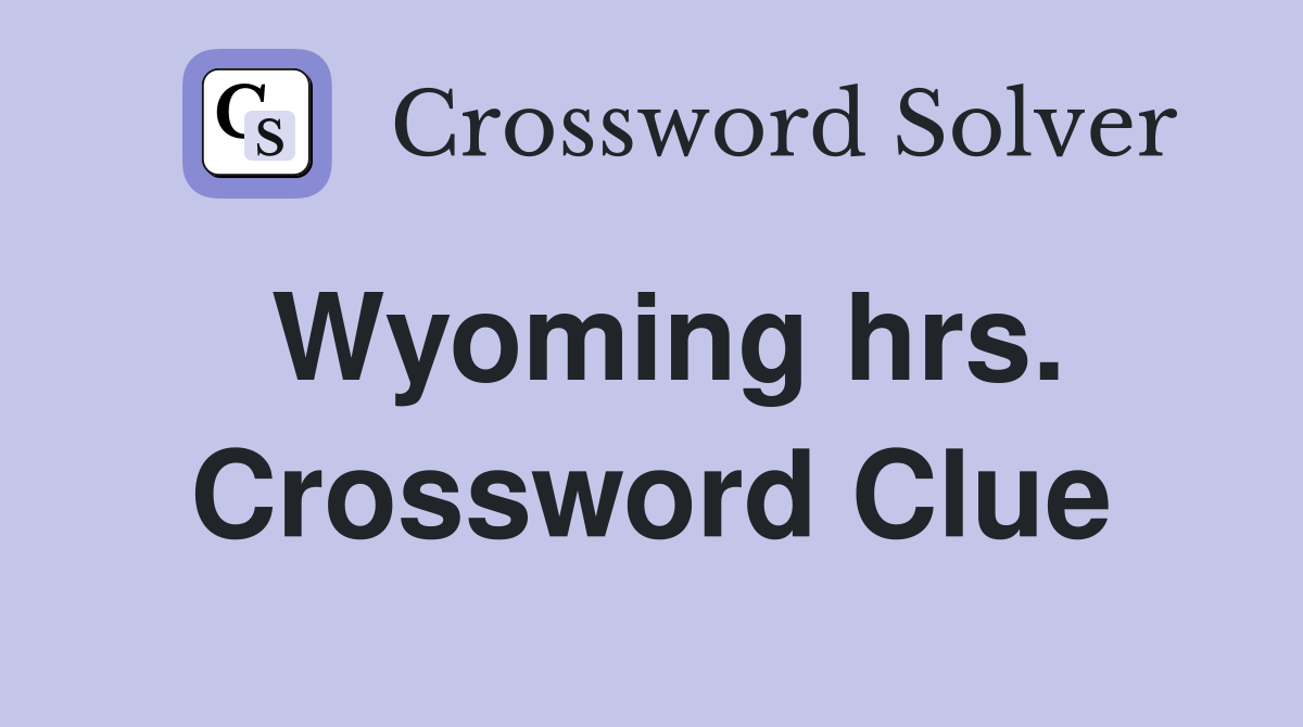Wyoming hrs. Crossword Clue
