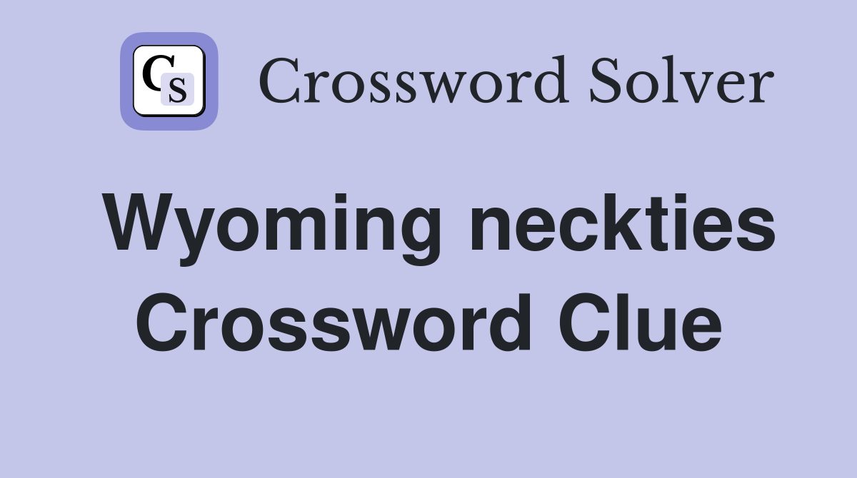 Wyoming neckties Crossword Clue