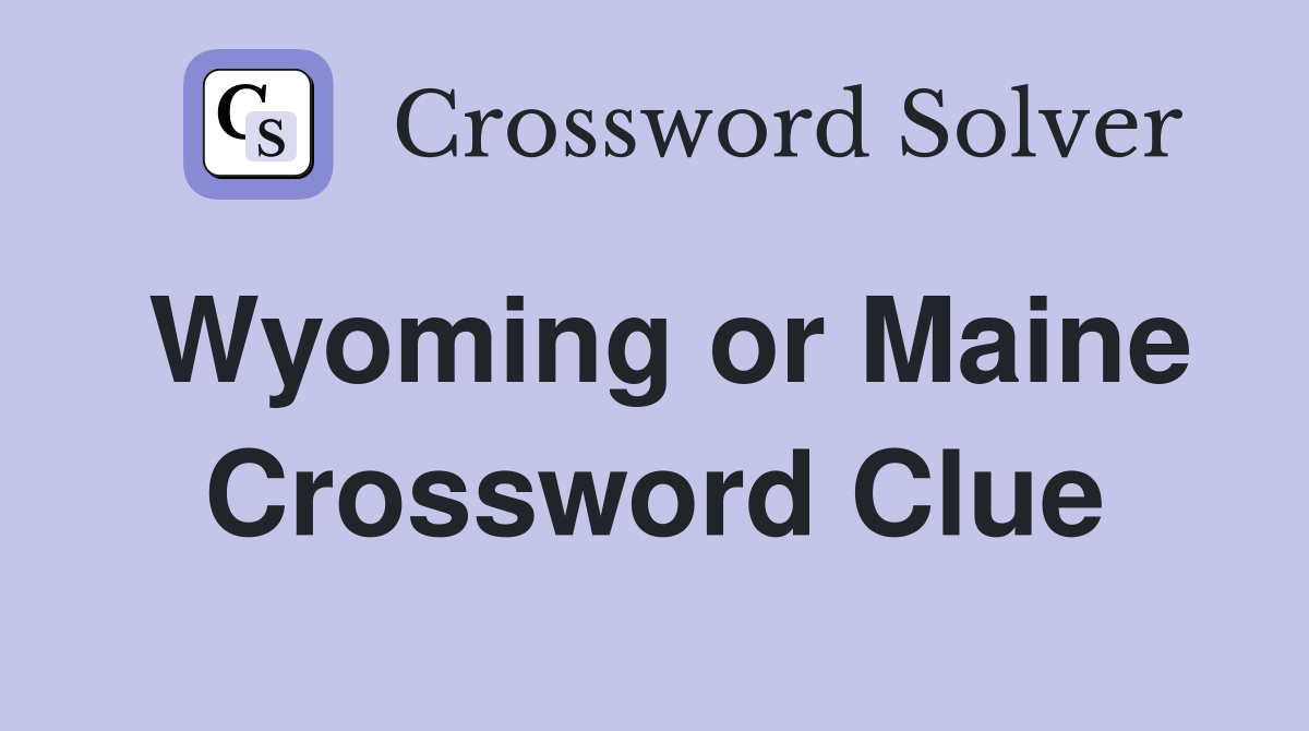 Wyoming or Maine Crossword Clue