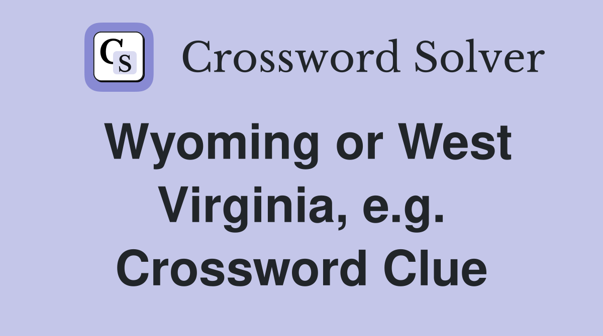 Wyoming or West Virginia, e.g. Crossword Clue