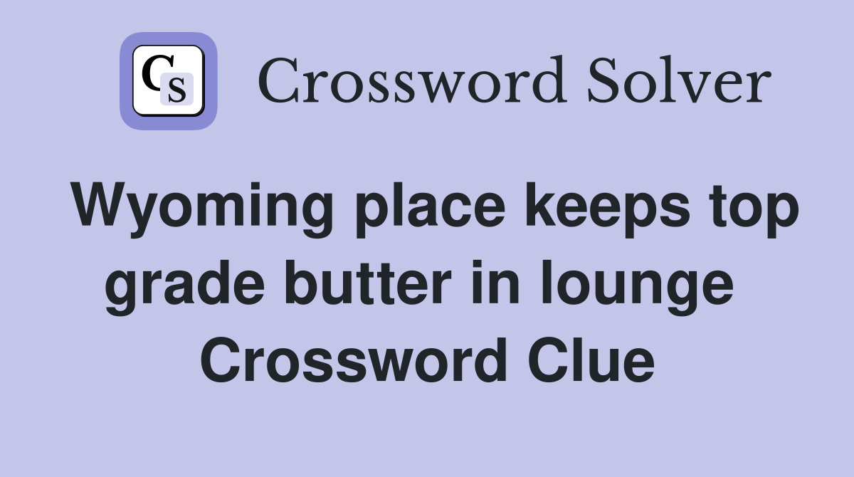 Wyoming place keeps top grade butter in lounge  Crossword Clue