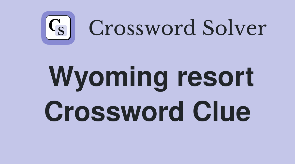 Wyoming resort Crossword Clue