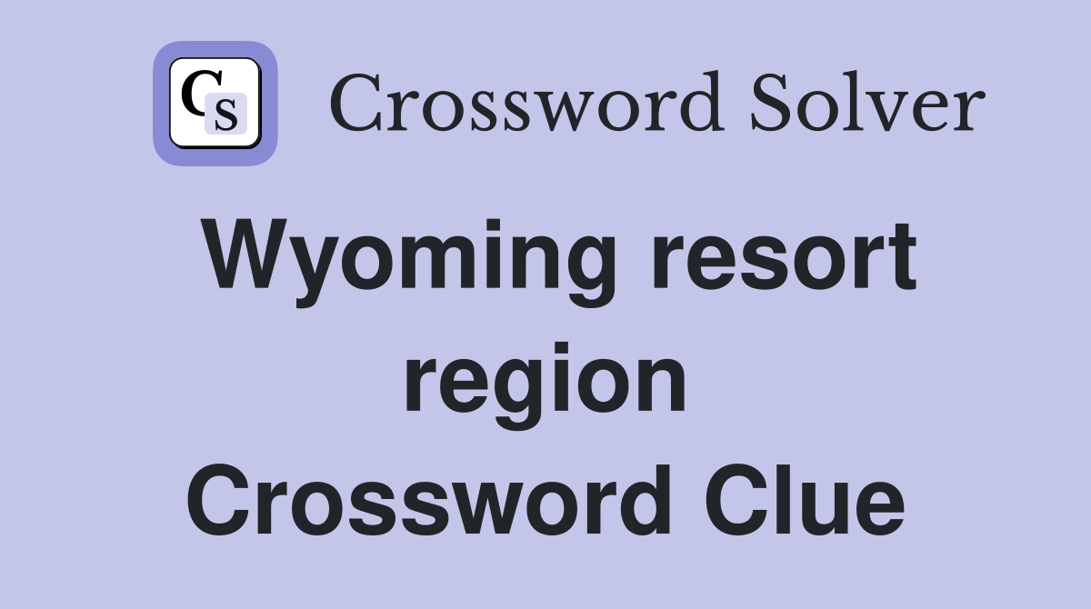 Wyoming resort region Crossword Clue