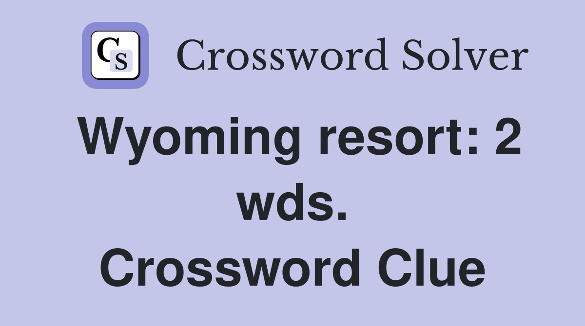 Wyoming resort: 2 wds. Crossword Clue