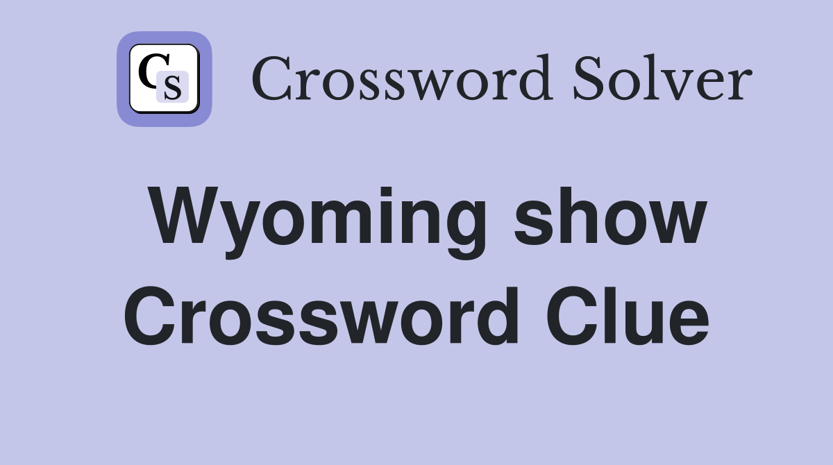 Wyoming show Crossword Clue