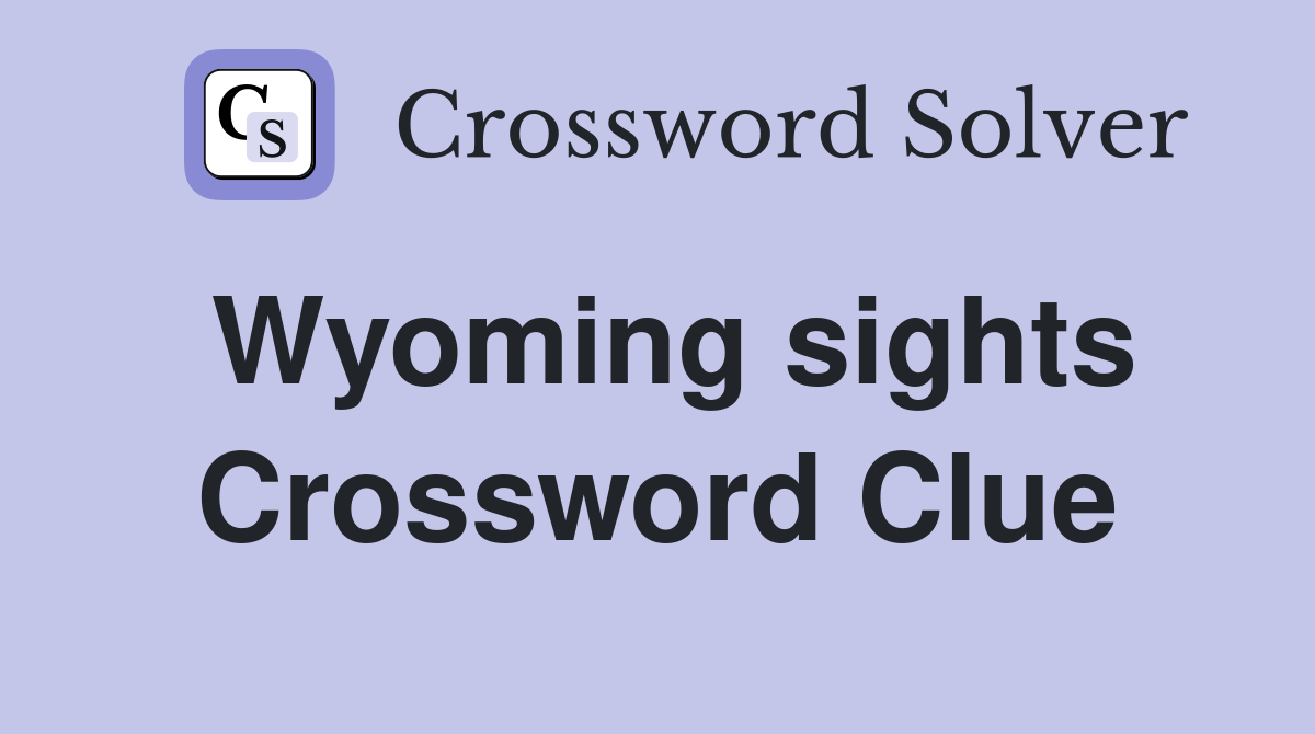 Wyoming sights Crossword Clue