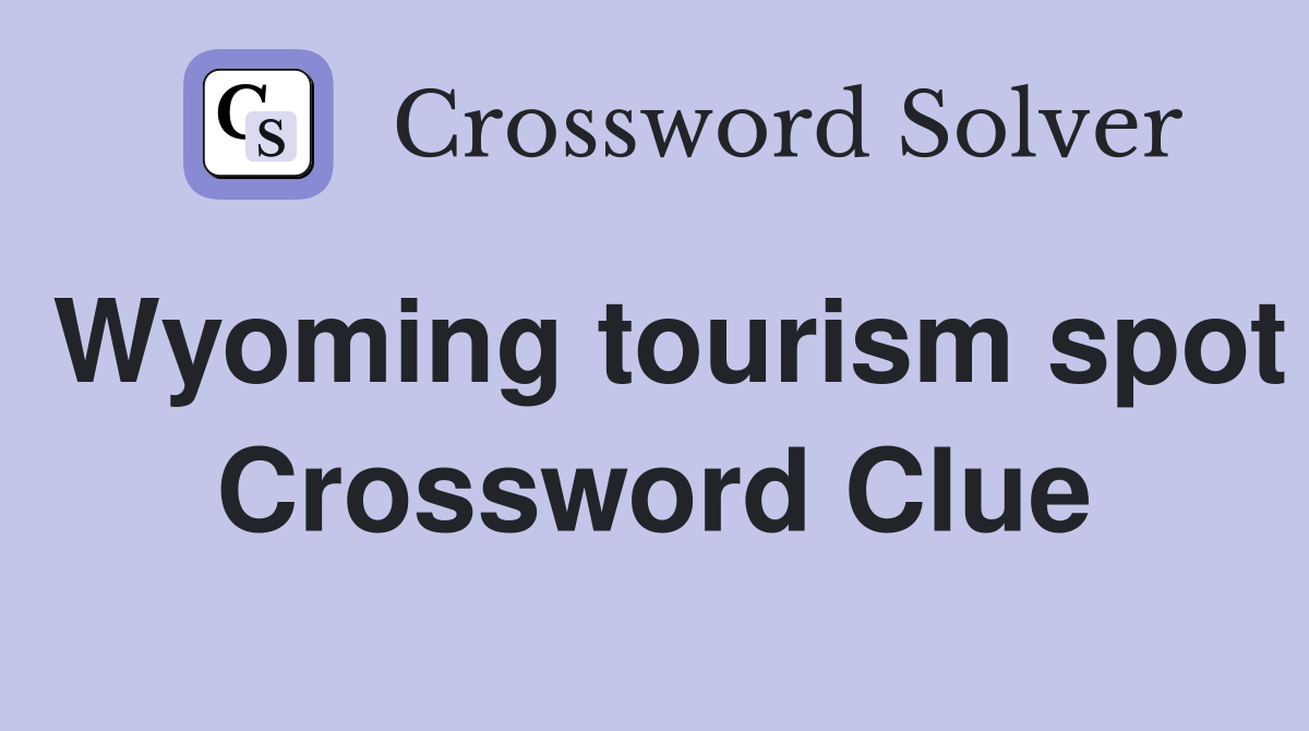 Wyoming tourism spot Crossword Clue