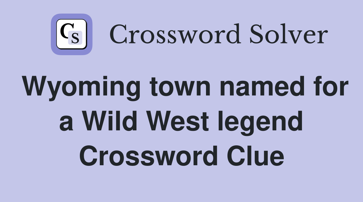 Wyoming town named for a Wild West legend Crossword Clue