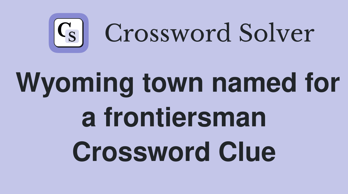 Wyoming town named for a frontiersman Crossword Clue