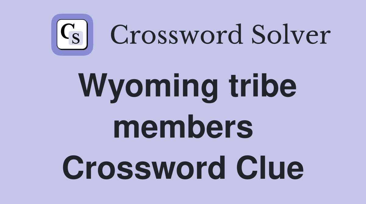 Wyoming tribe members Crossword Clue