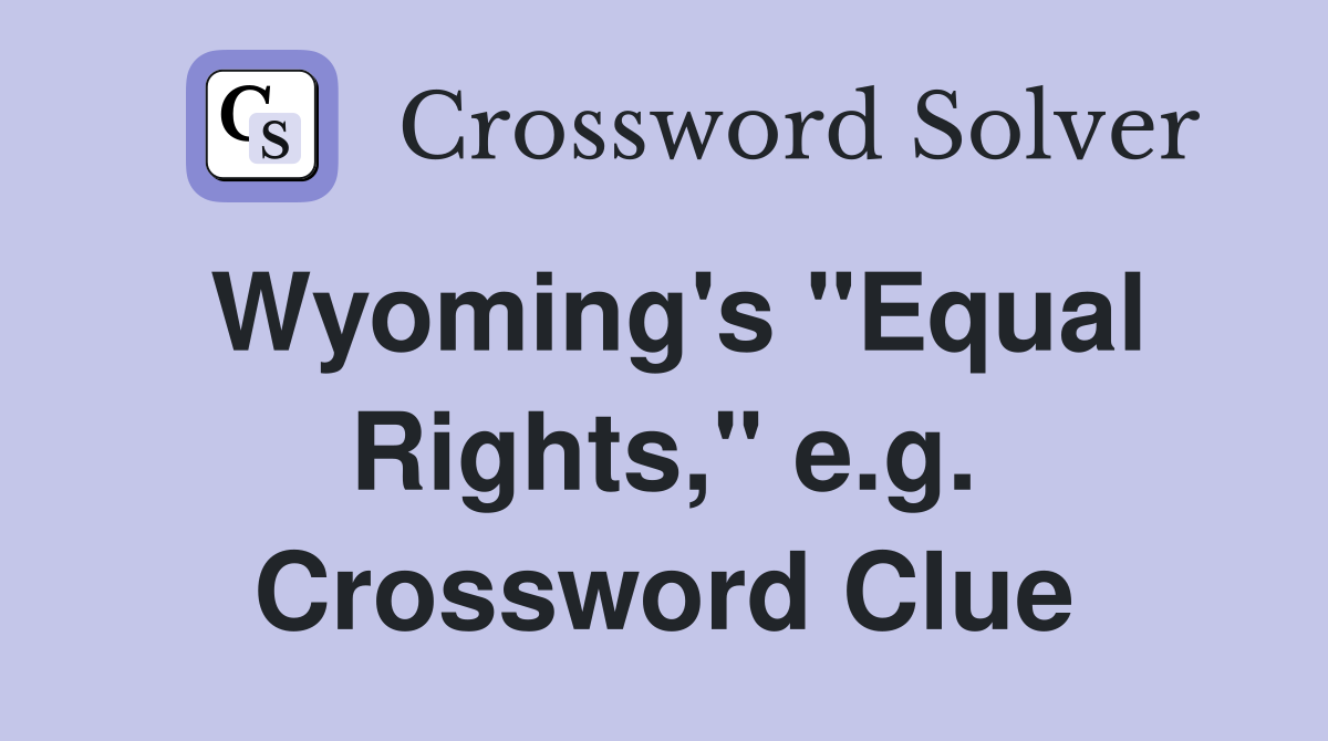 Wyoming's "Equal Rights," e.g. Crossword Clue