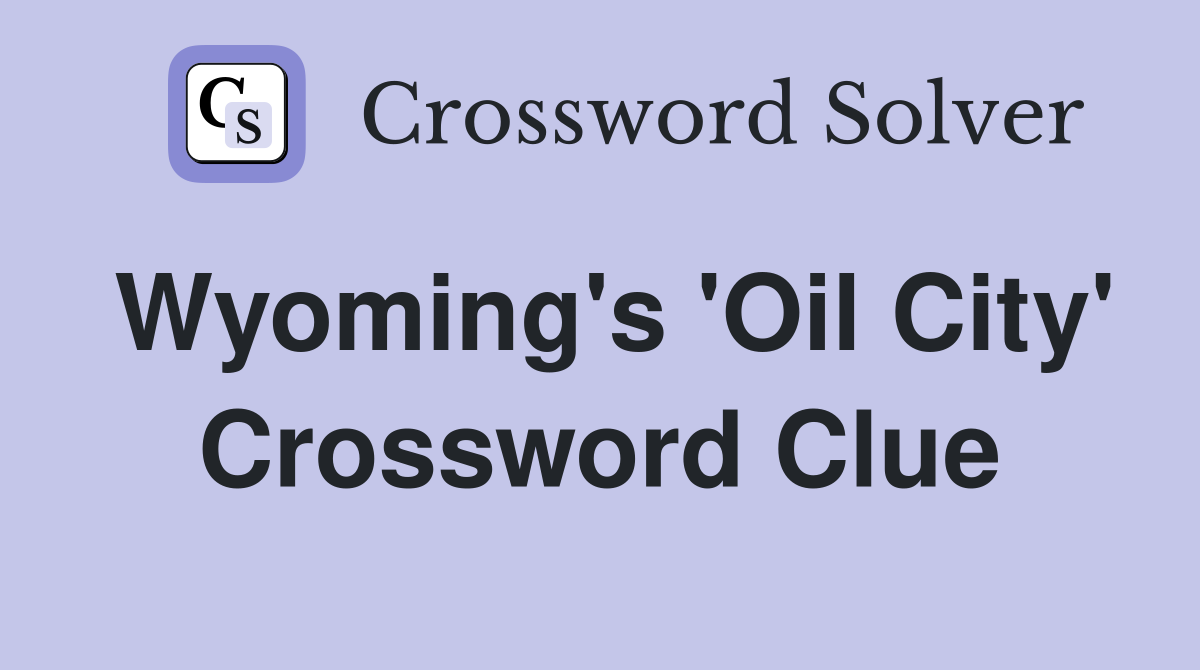 Wyoming's 'Oil City' Crossword Clue