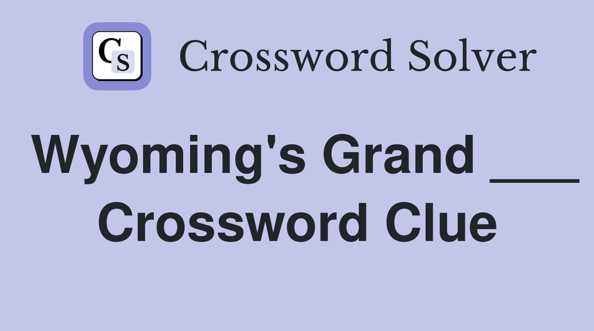 Wyoming's Grand ___ Crossword Clue