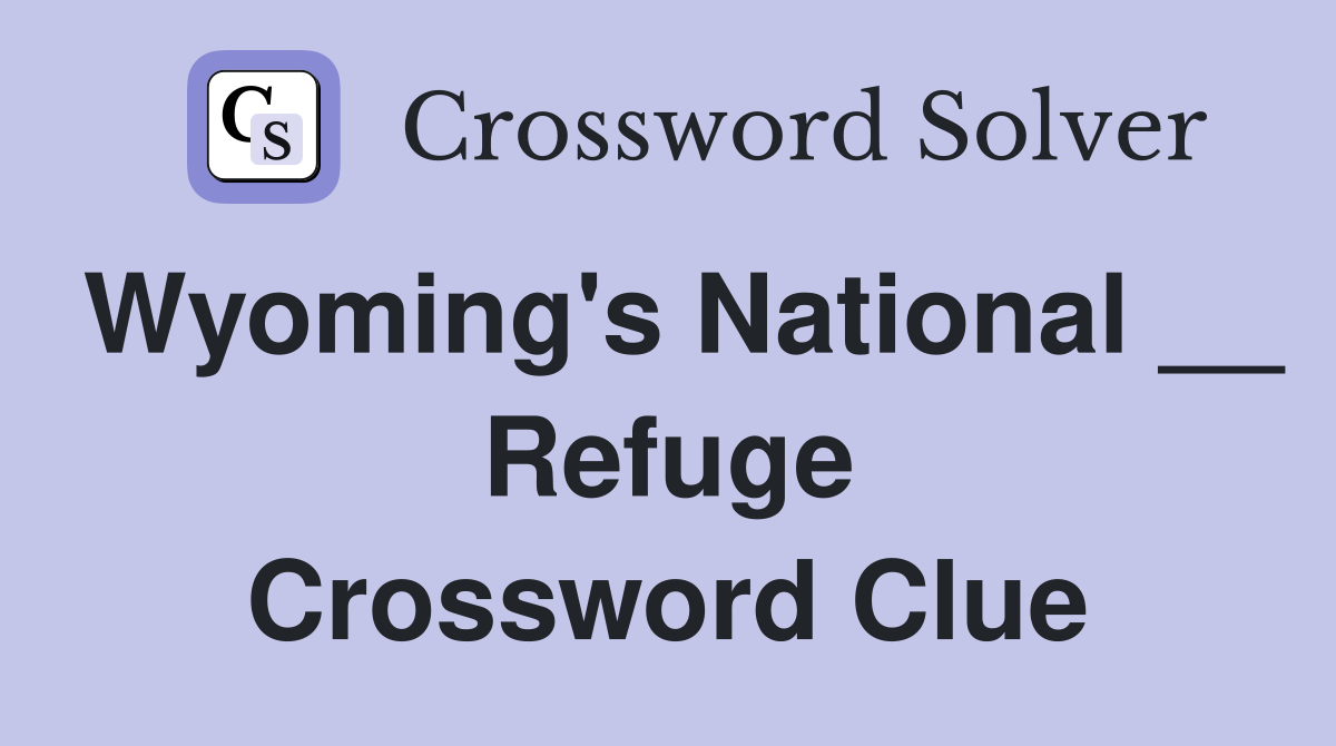 Wyoming's National __ Refuge Crossword Clue