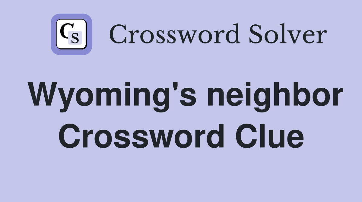 Wyoming's neighbor Crossword Clue