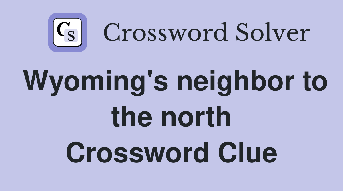 Wyoming's neighbor to the north Crossword Clue