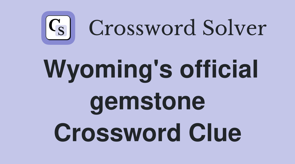 Wyoming's official gemstone Crossword Clue