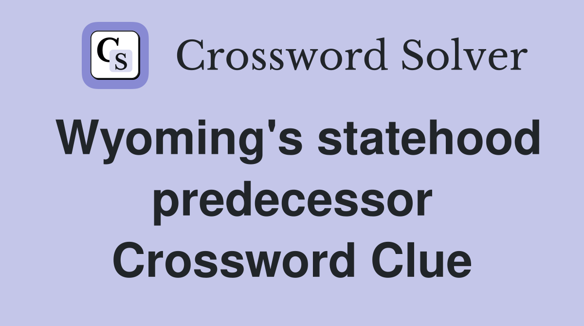 Wyoming's statehood predecessor Crossword Clue