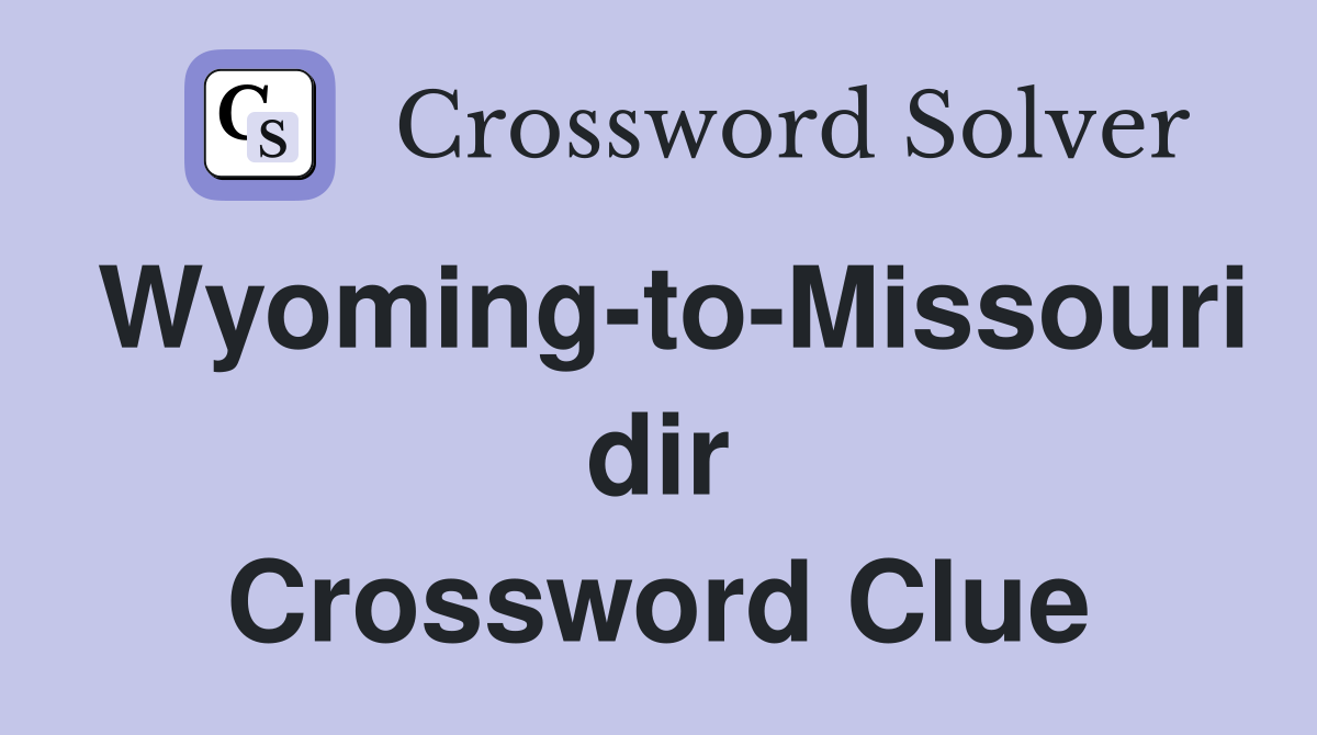 Wyoming-to-Missouri dir Crossword Clue