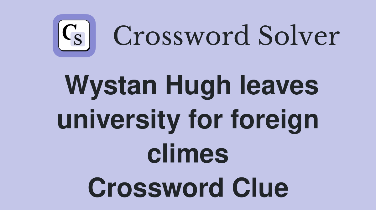 Wystan Hugh leaves university for foreign climes Crossword Clue