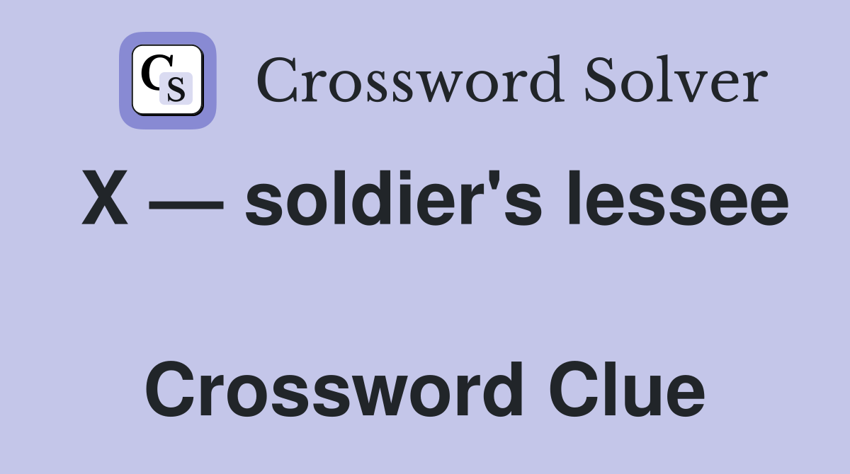 X — soldier's lessee  Crossword Clue
