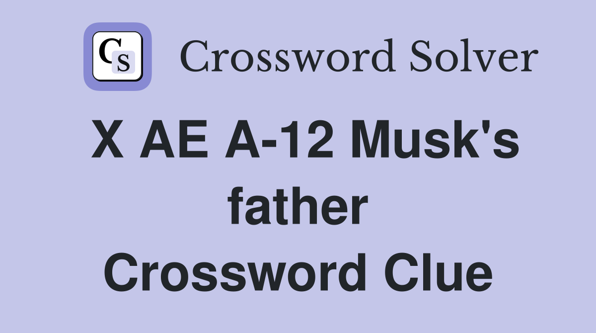X AE A-12 Musk's father Crossword Clue