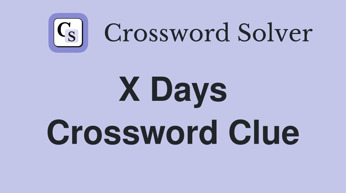 X Days  Crossword Clue