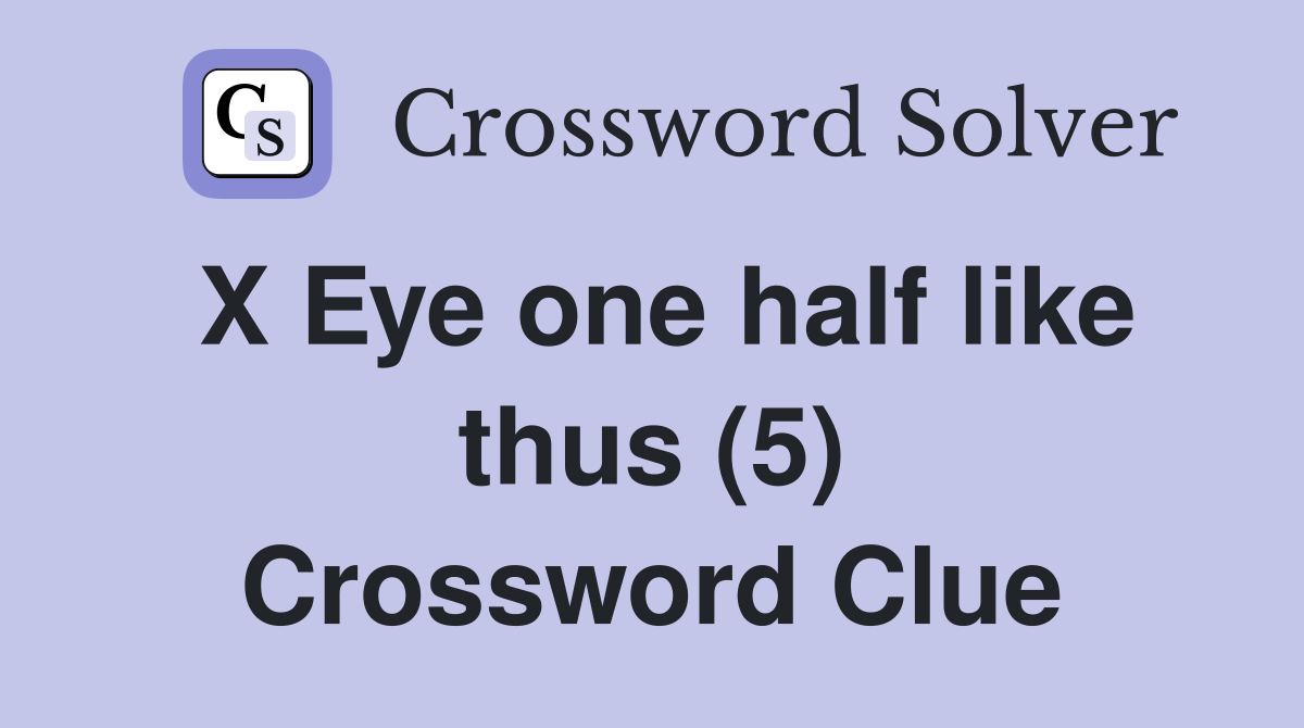 X Eye one half like thus (5) Crossword Clue