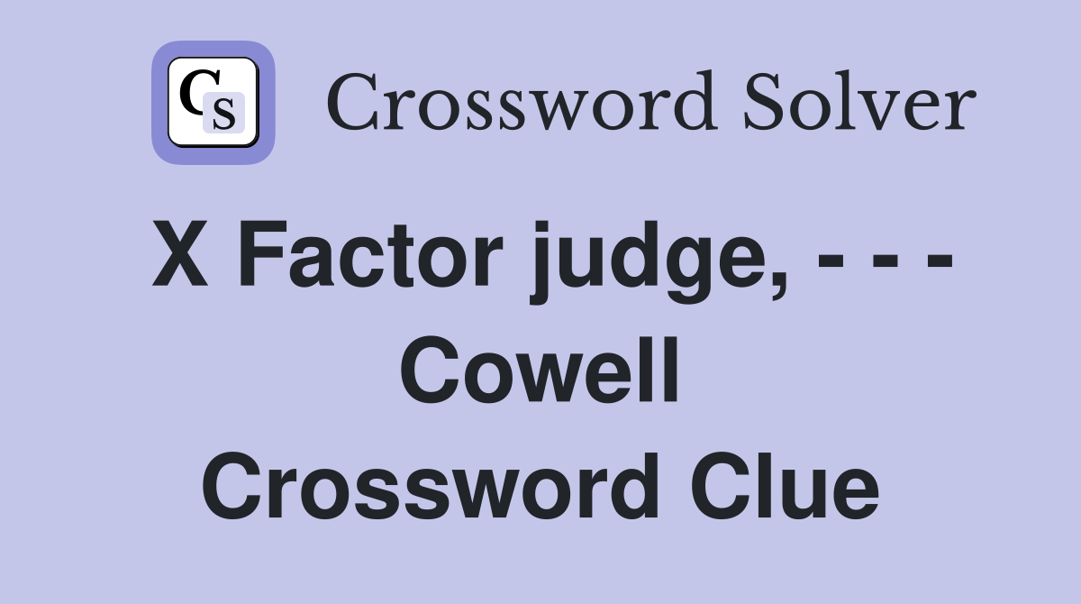 X Factor judge, - - - Cowell Crossword Clue