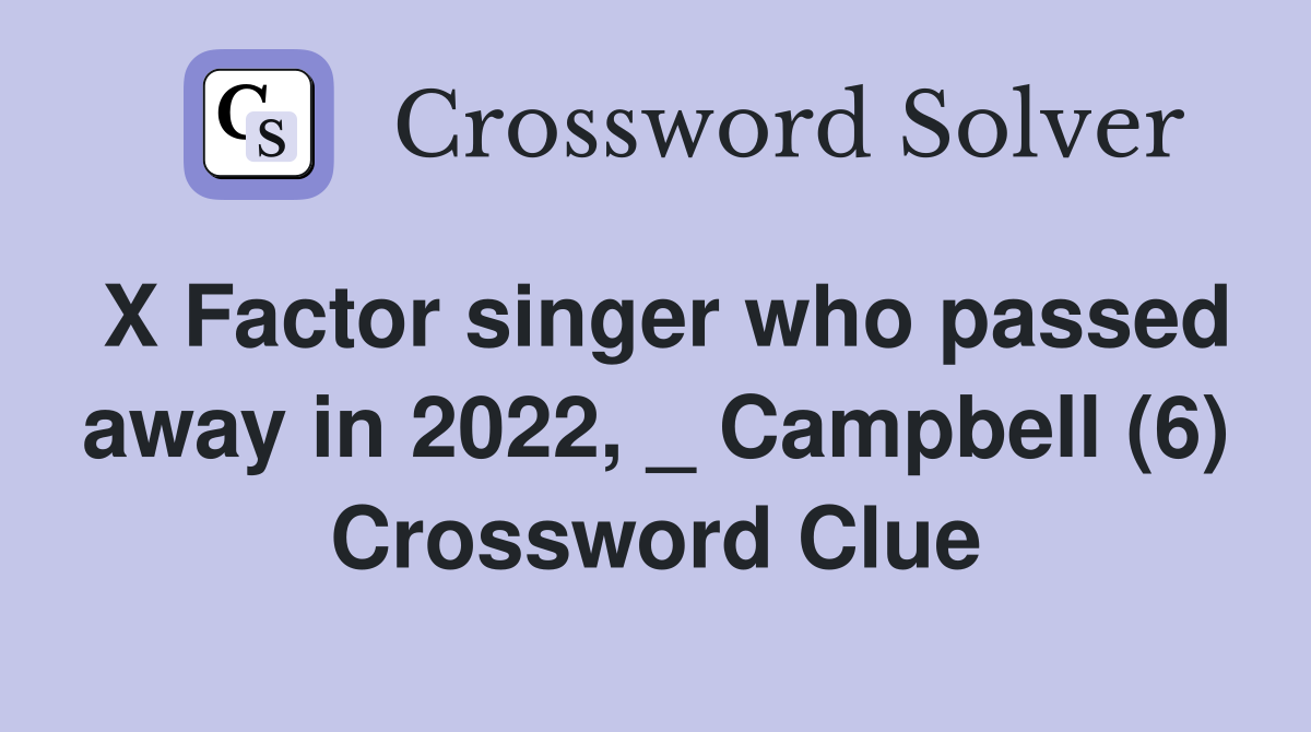 X Factor singer who passed away in 2022, _ Campbell (6) Crossword Clue