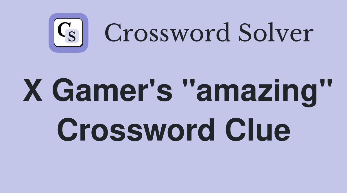 X Gamer's "amazing" Crossword Clue