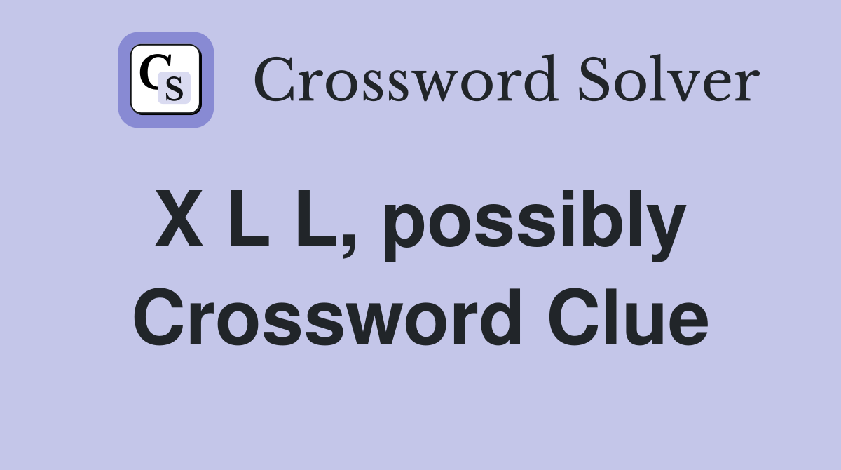 X L L, possibly  Crossword Clue