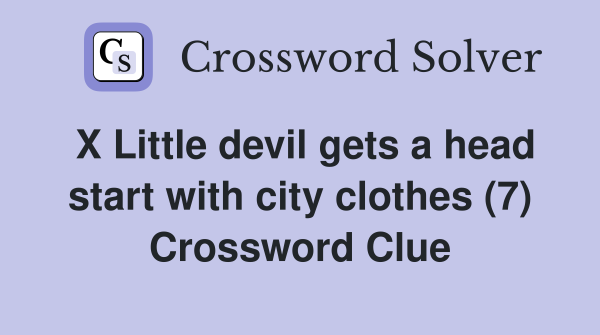 X Little devil gets a head start with city clothes (7) Crossword Clue
