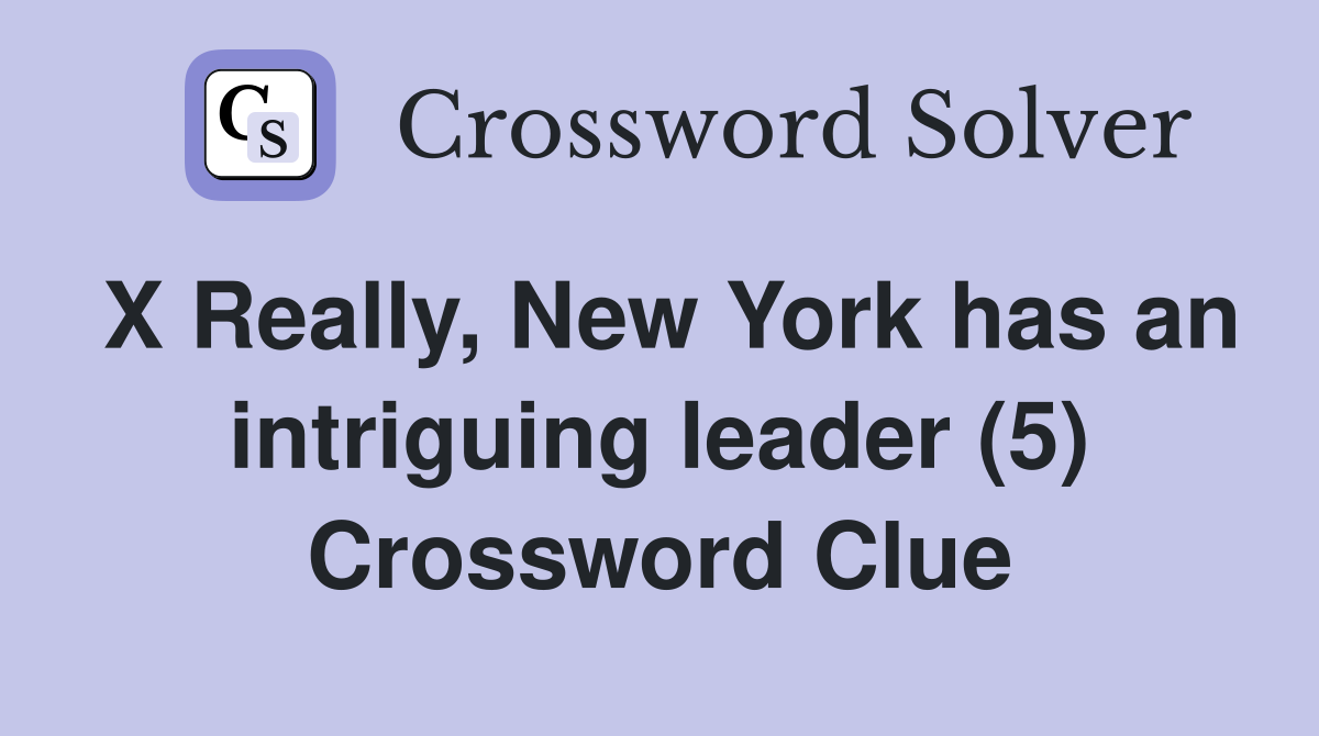 X Really, New York has an intriguing leader (5) Crossword Clue